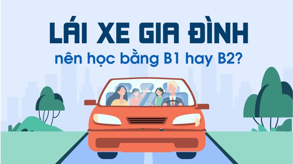 Lai xe gia dinh nen hoc bang B1 hay B2