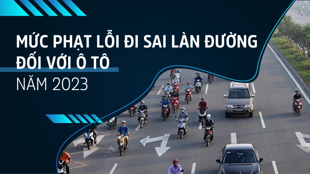 Mức phạt lỗi đi sai làn đường đối với ô tô năm 2023