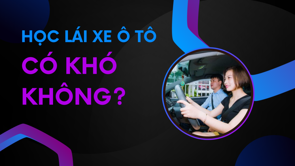 Học lái xe ô tô có khó không